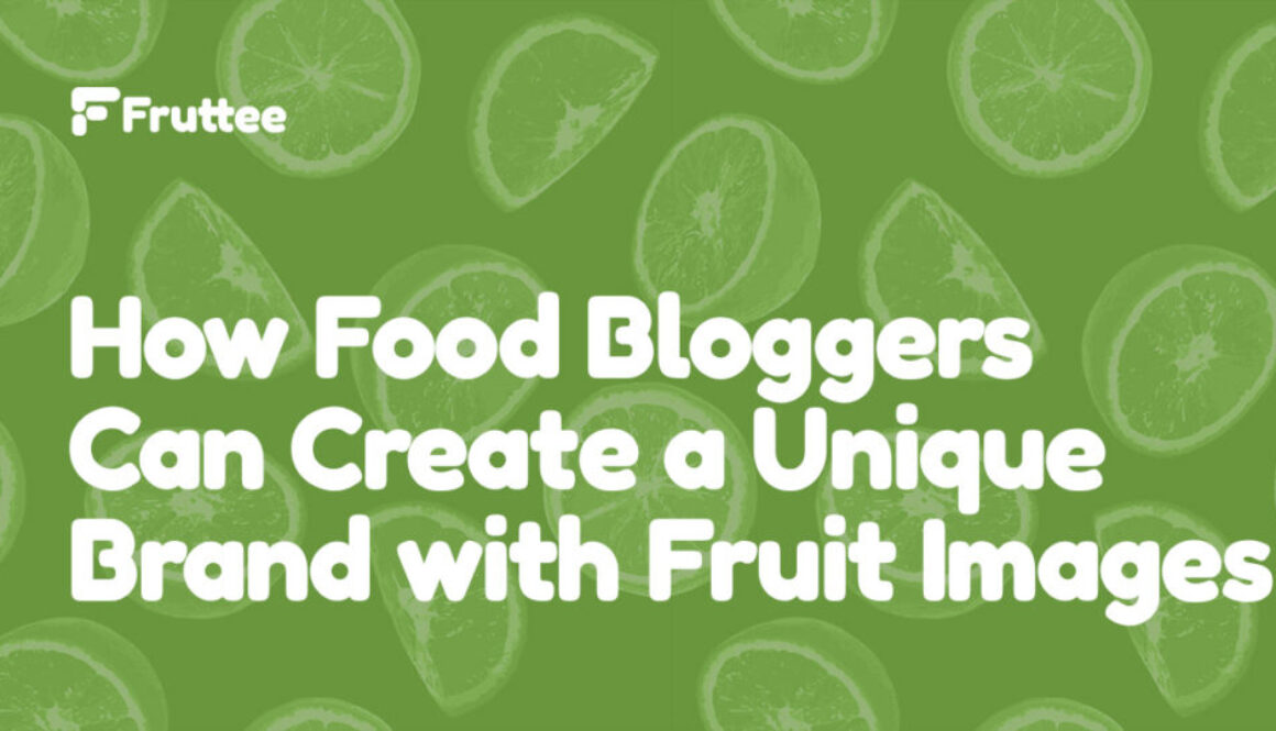 How-Food-Bloggers-Can-Create-a-Unique-Brand-with-Fruit-Images