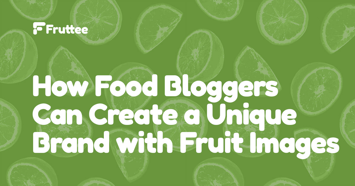 How-Food-Bloggers-Can-Create-a-Unique-Brand-with-Fruit-Images How-Food-Bloggers-Can-Create-a-Unique-Brand-with-Fruit-Images
