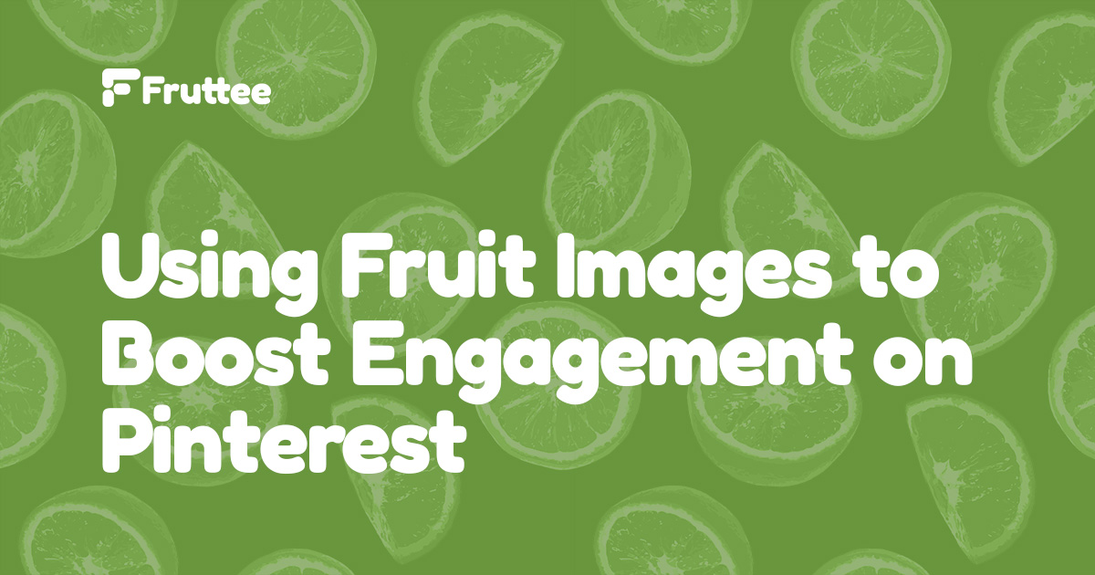 Using-Fruit-Images-to-Boost-Engagement-on-Pinterest Using-Fruit-Images-to-Boost-Engagement-on-Pinterest