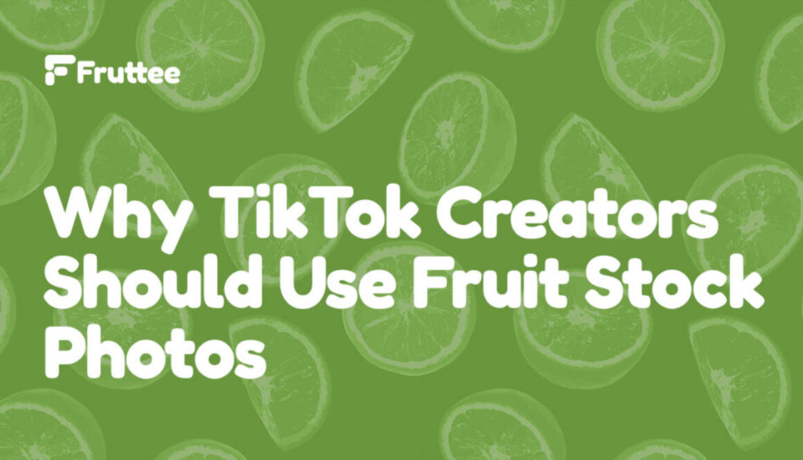 Why-TikTok-Creators-Should-Use-Fruit-Stock-Photos
