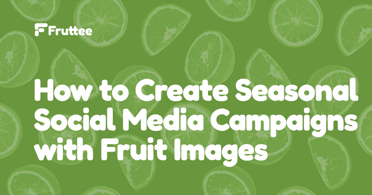 How-to-Create-Seasonal-Social-Media-Campaigns-with-Fruit-Images How-to-Create-Seasonal-Social-Media-Campaigns-with-Fruit-Images